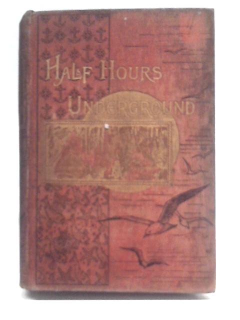 Half Hours Underground: Volcanoes, Mines and Caves von Unstated