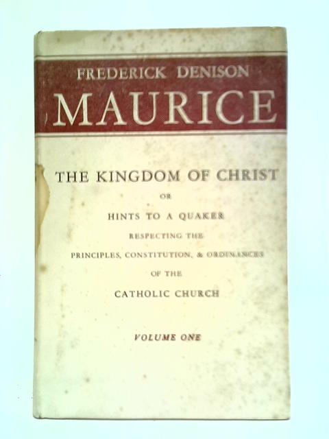 The Kingdom Of Christ: Or Hints To A Quaker: Volume One By Frederick Denison Maurice
