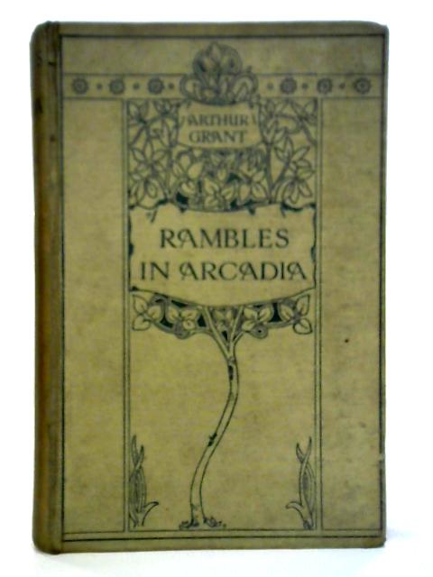 Rambles in Arcadia By Arthur Grant