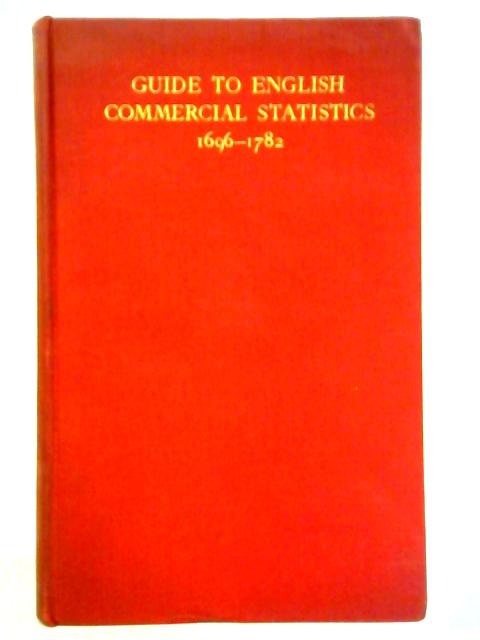 Guide to English Commercial Statistics, 1696-1782 By Sir George Clark