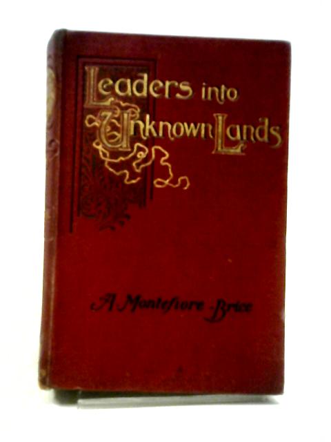 Leaders Into Unknown Lands By A. Montefiore-Brice