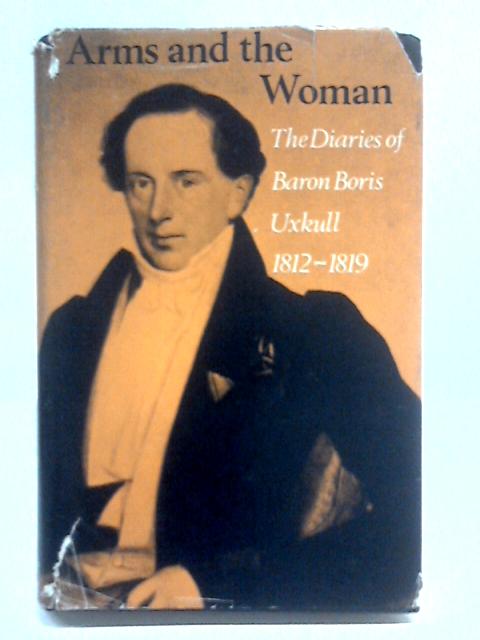 Arms And The Woman: The Diaries Of Baron Boris Uxkull, 1812-1819 von Detlev von Uexkull