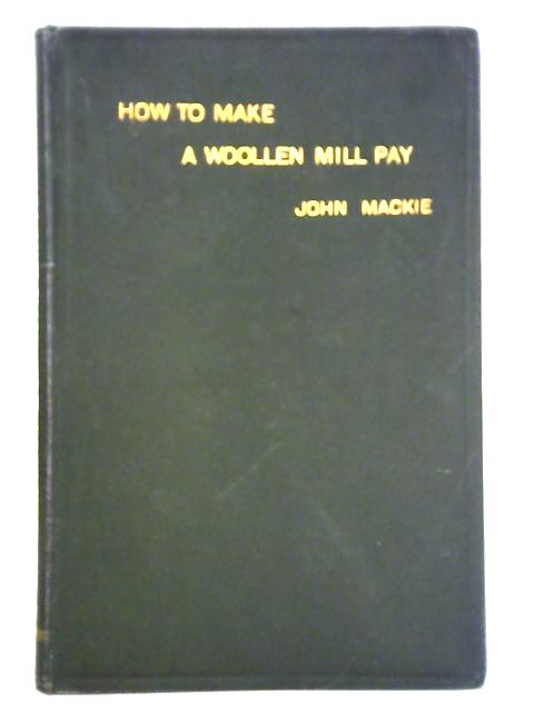 How to Make a Woollen Mill Pay By John Mackie