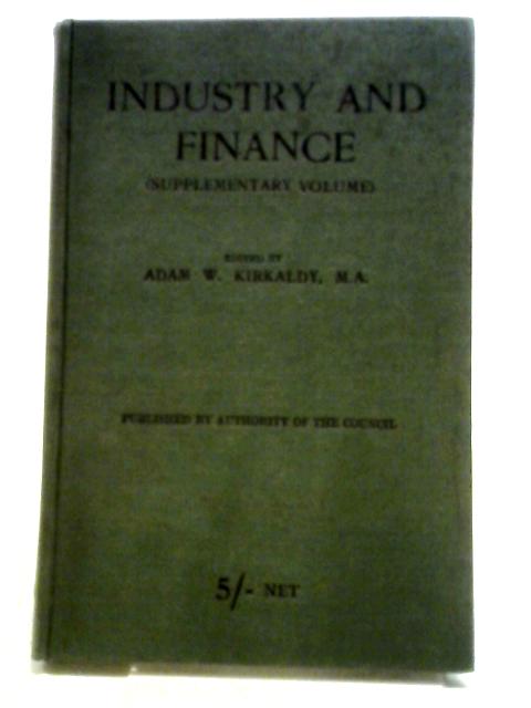 Industry and Finance (Supplementary Volume) By Adam W. Kirkaldy (ed.)