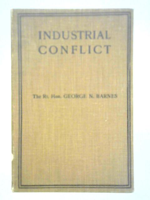 Industrial Conflict, The Way Out: A Study of the Industrial Problem in its Practical Aspects von George Nicoll Barnes