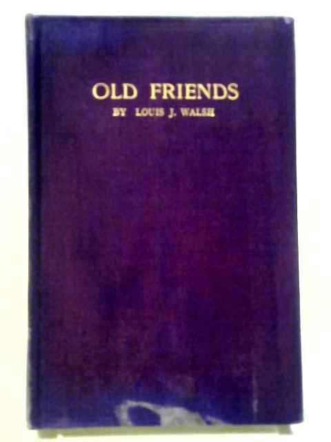 Old Friends Being Memories of Men and Practices von Louis J. Walsh