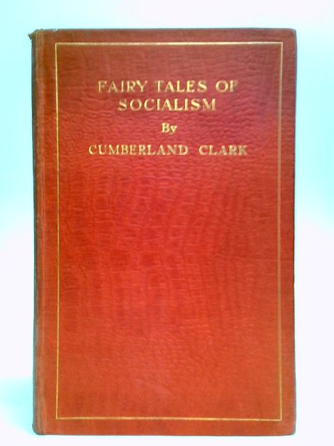 Fairy Tales of Socialism By Cumberland Clark