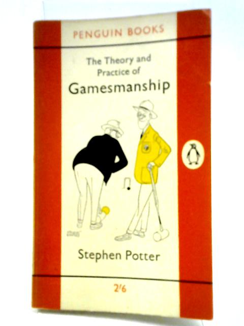 The Theory And Practice Of Gamesmanship, Or, The Art Of Winning Games Without Actually Cheating von Stephen Potter