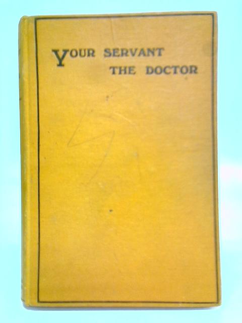 Your Servant the Doctor By "G.P." (W. B. Cosens)