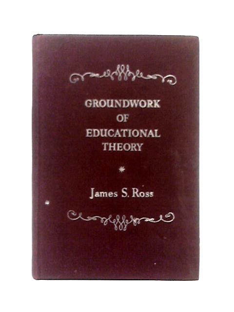 Groundwork Of Educational Theory von James S. Ross