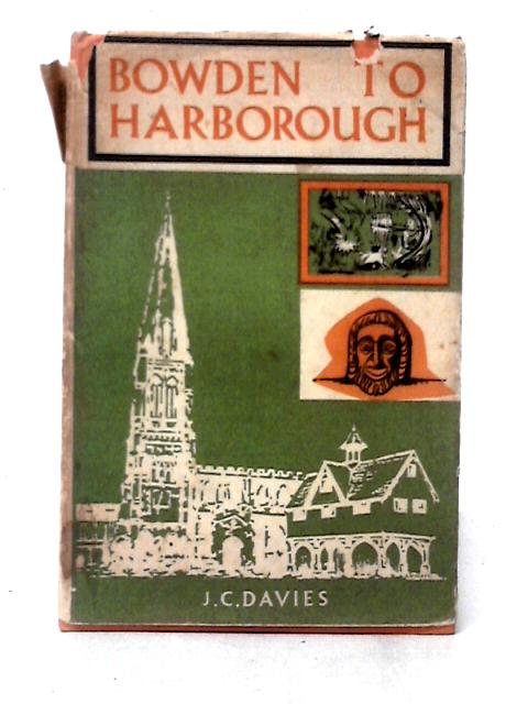 Bowden To Harborough: The Story Of Market Harborough And Its Two Villages, Great Bowden And Little Bowden von J. C. Davies