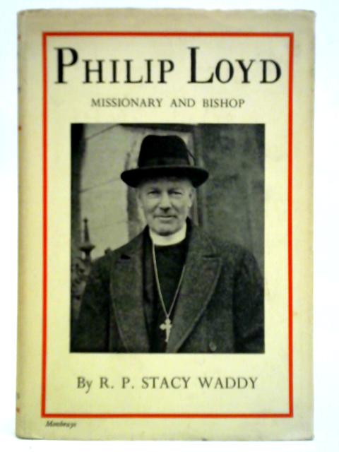 Philip Loyd: Missionary and Bishop By R. P. Stacy Waddy