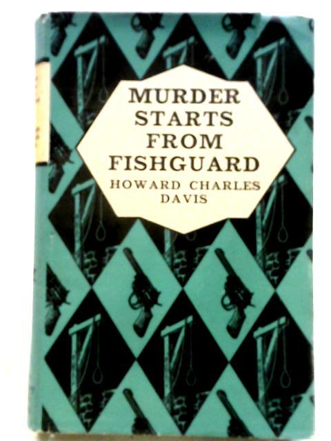 Murder Starts From Fishguard By Howard Charles Davis