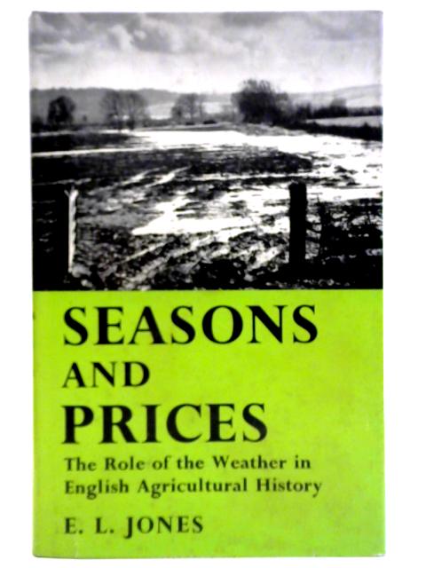 Seasons and Prices: the Role of the Weather in English Agricultural History By E. L. Jones