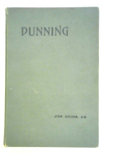 Dunning: Its Parochial History - With Notes Antiquarian, Ecclesiastical, Baronial And Miscellaneous By John Wilson