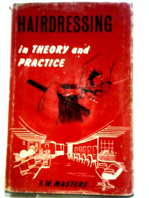 Hairdressing in Theory and Practice von T. W Masters