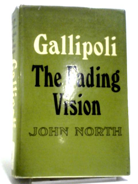 Gallipoli: The Fading Vision By John North