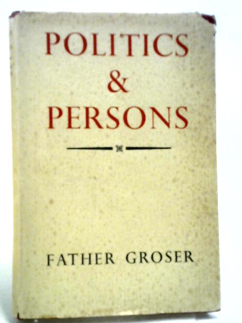 Politics and Persons By Father St. John B. Groser
