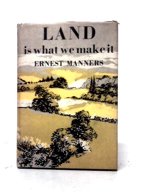 The Land is What We Make it By Ernest Manners