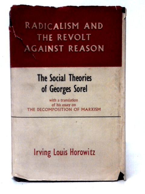 Radicalism and the Revolt Against Reason By Irving Louis Horowitz