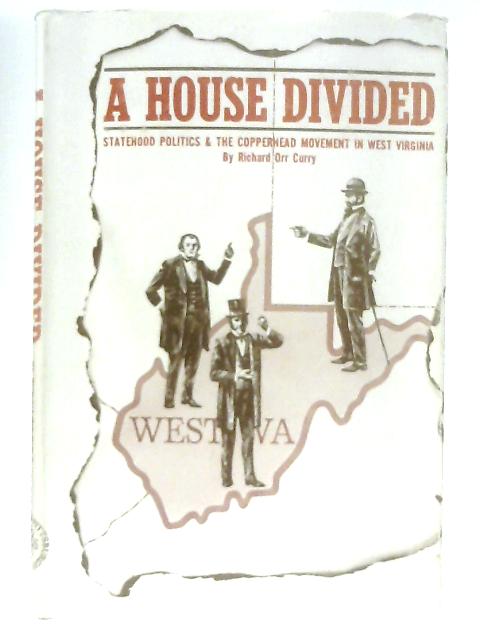 A House Divided. A study of statehood politics and the Copperhead movement in West Virginia von Richard Orr Curry