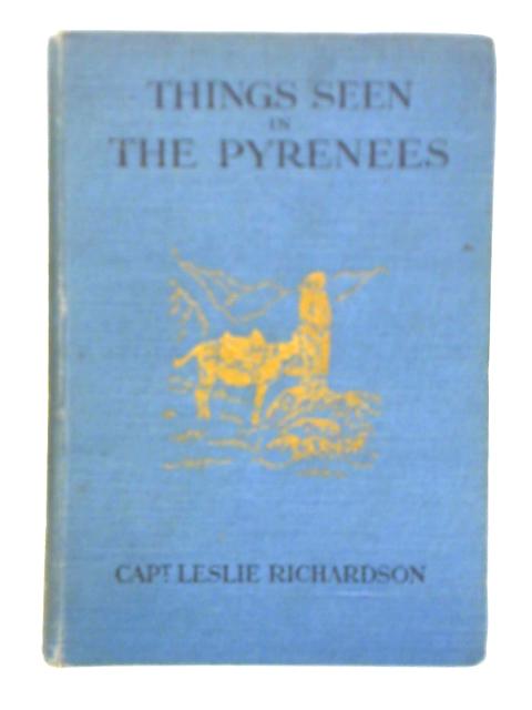 Things Seen in the Pyrenees, French & Spanish von Captain Leslie Richardson