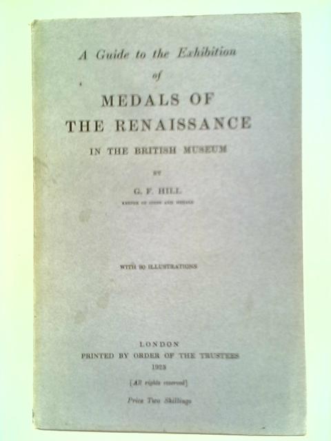 A Guide to the Exhibition of Medals of the Renaissance in the British Museum By G. F. Hill