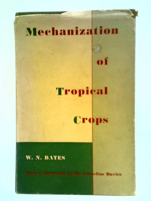 Mechanization of Tropical Crops By W. N. Bates