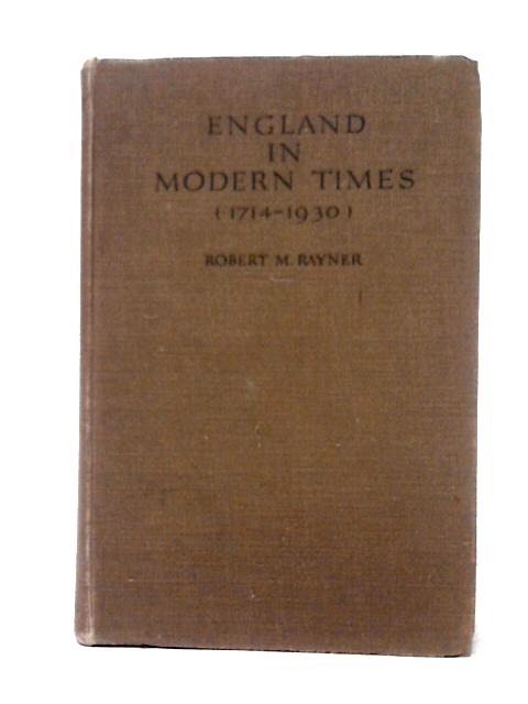 England in Modern Times (1714 - 1930) By R. M. Rayner