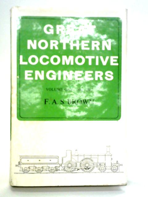 Great Northern Locomotive Engineers: Volume I 1846-1881 par F. A. S. Brown