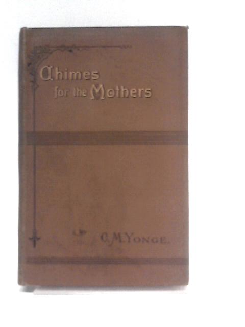 Chimes For The Mothers, A Reading For Each Week In The Year By Charlotte M. Yonge