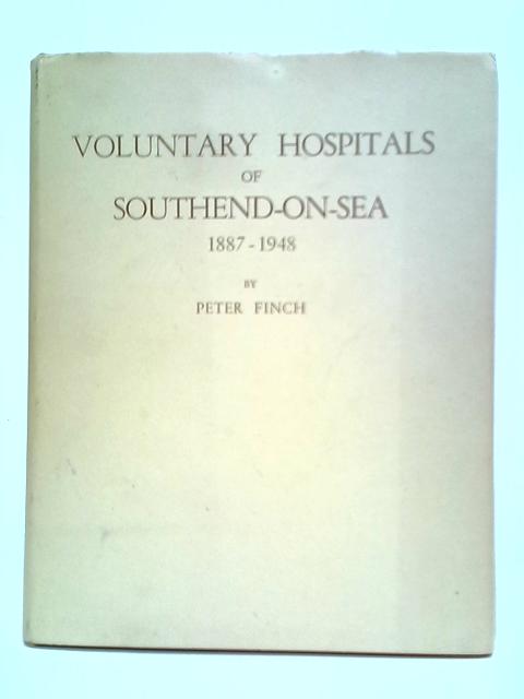 Voluntary Hospitals of Southend-on-Sea, 1887-1948 By Peter Finch