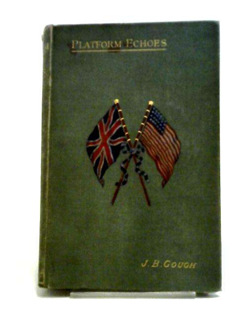 Platform Echoes Or Leaves From My Note-Book Of Forty Years By Gough