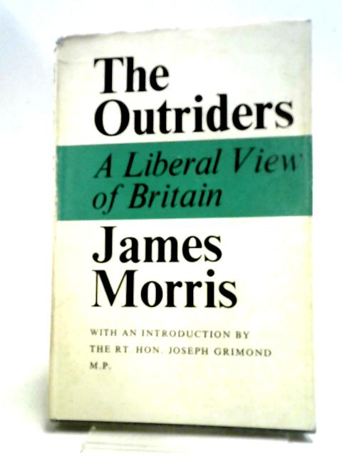 The Outriders: A Liberal View Of Britain By James Morris