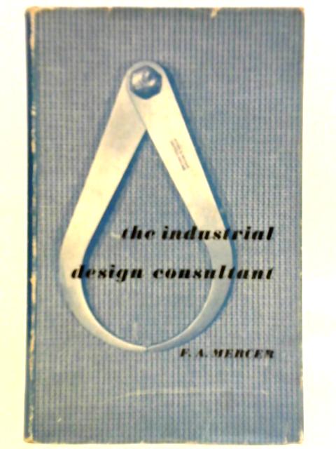 The Industrial Design Consultant: Who He Is And What He Does By F. A. Mercer