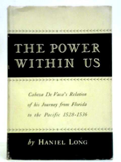 The Power Within Us, Cabeza de Vaca's Relation of His Journey from Florida to the Pacific, 1528-1536 By Haniel Long