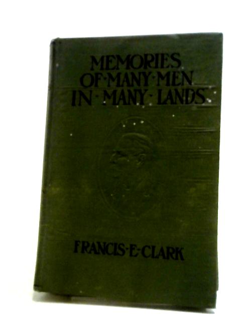 Memories Of Many Men In Many Lands: An Autobiography von Francis E Clark