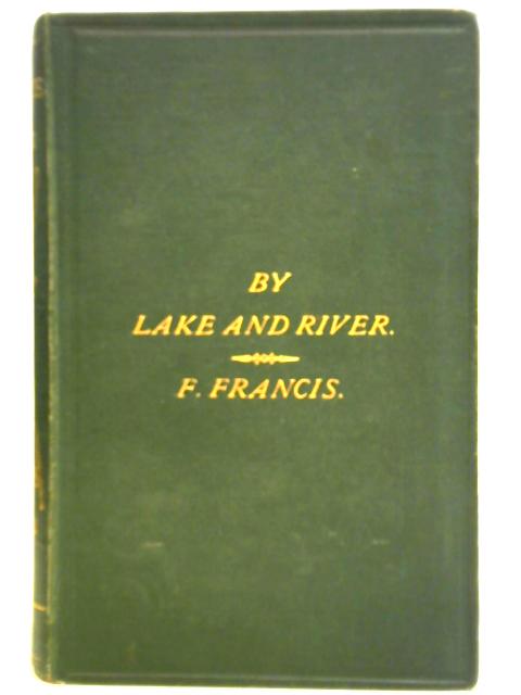 By Lake And River: An Angler's Rambles In The North Of England And Scotland von Francis Francis