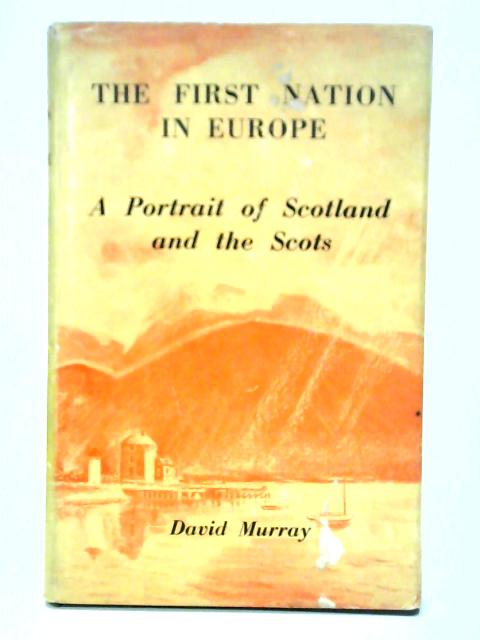 The First Nation In Europe: A Portrait Of Scotland And The Scots By David Murray