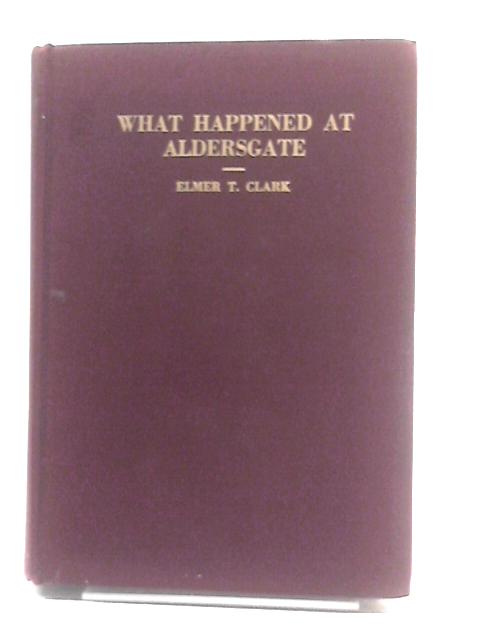 What Happened at Aldersgate By Elmer Talmage Clark