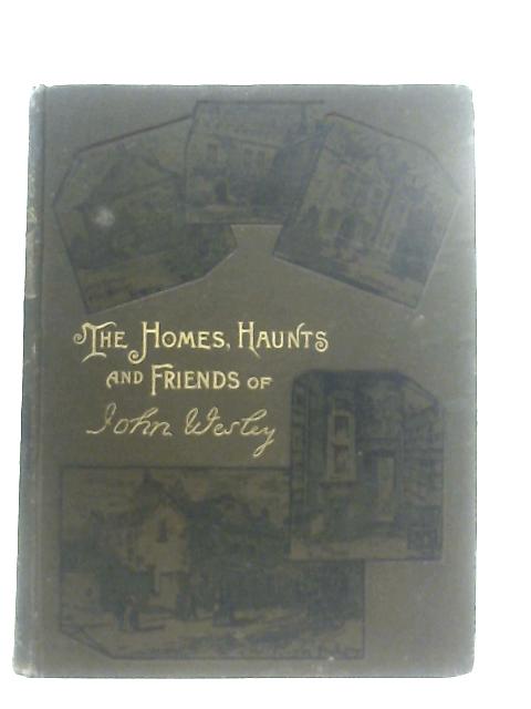 The Homes, Haunts, and Friends of John Wesley By Anon