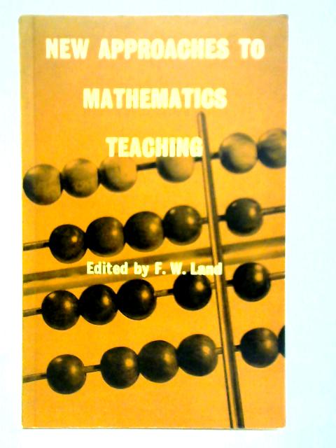 New Approaches To Mathematics Teaching By F. W. Land (Ed.)