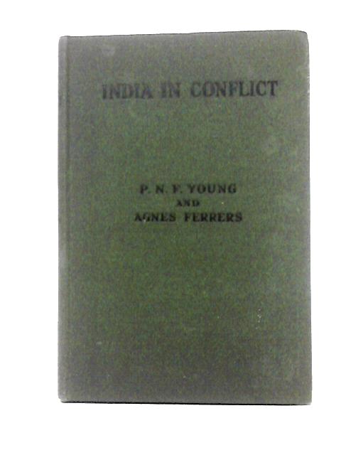 India In Conflict By P. N. F. Young & Agnes Ferrers