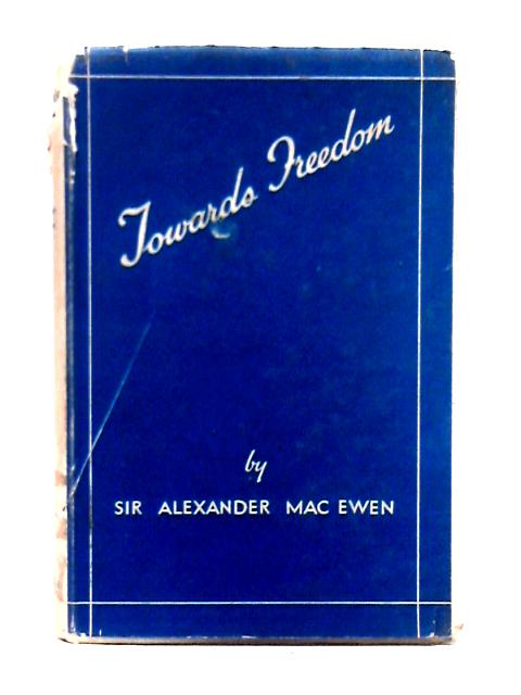 Towards Freedom: a Candid Survey of Fascism, Communism and Modern Democracy von Sir Alexander Malcolm MacEwen
