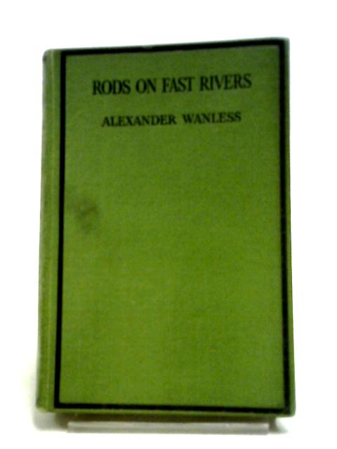 Rods On Fast Rivers: An Angling Survey. par Alexander Wanless
