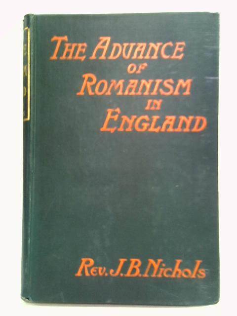 The Advance Of Romanism In England: A Statement And An Appeal By J. Broadhurst Nichols