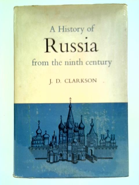 A History of Russia: From the Ninth Century By Jesse D. Clarkson