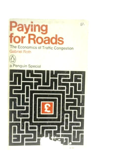 Paying For Roads: The Economics of Traffic Congestion By Roth, Gabriel