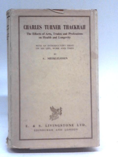 The Effects of Arts, etc. The Life, Work and Times of Charles Turner Thackrah, Surgeon and Apothecary of Leeds, 1795-1833 von A. Meiklejohn