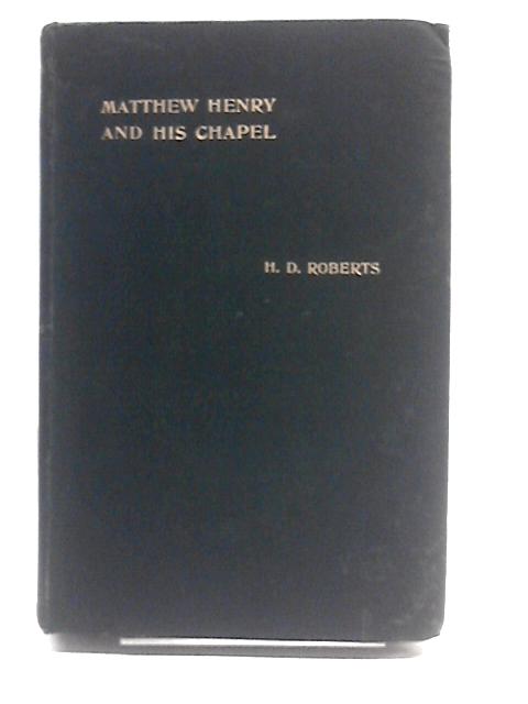 Matthew Henry and His Chapel 1662-1900 By H. D. Roberts